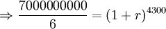 \Rightarrow {\frac  {7000000000}{6}}=(1+r)^{{4300}}