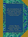 The correspondence of Marcus Cornelius Fronto with Marcus Aurelius Antoninus, Lucius Verus, Antoninus Pius, and various friends;