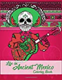 Life in Ancient Mexico Coloring Book: ancient history coloring book, God and Goddesses Coloring Book, Sugar skulls coloring book