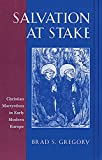 Salvation at Stake: Christian Martyrdom in Early Modern Europe (Harvard Historical Studies)