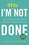 I'm Still Not Done: It’s Time to Talk About Ageism in the Workplace