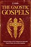 The Gnostic Gospels: The Gnostic Wisdom of Jesus including the Lost Apocryphal Gospel of Thomas, John and Mary Magdalene