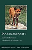 Dogs in Antiquity: Anubis to Cerberus: The Origin of the Domestic Dog (Aris and Phillips Classical Texts)