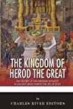 The Kingdom of Herod the Great: The History of the Herodian Dynasty in Ancient Israel During the Life of Jesus