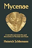 Mycenae: A narrative of researches and discoveries at Mycenae and Tiryns