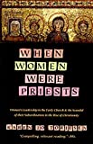 When Women Were Priests: Women's Leadership in the Early Church and the Scandal of Their Subordination in the Rise of Christianity