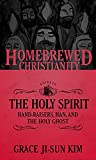 The Homebrewed Christianity Guide to the Holy Spirit: Hand-Raisers, Han, and the Holy Ghost (Homebrewed Christianity, 6)
