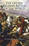 The Fifteen Decisive Battles of the World: From Marathon to Waterloo (Dover Military History, Weapons, Armor)